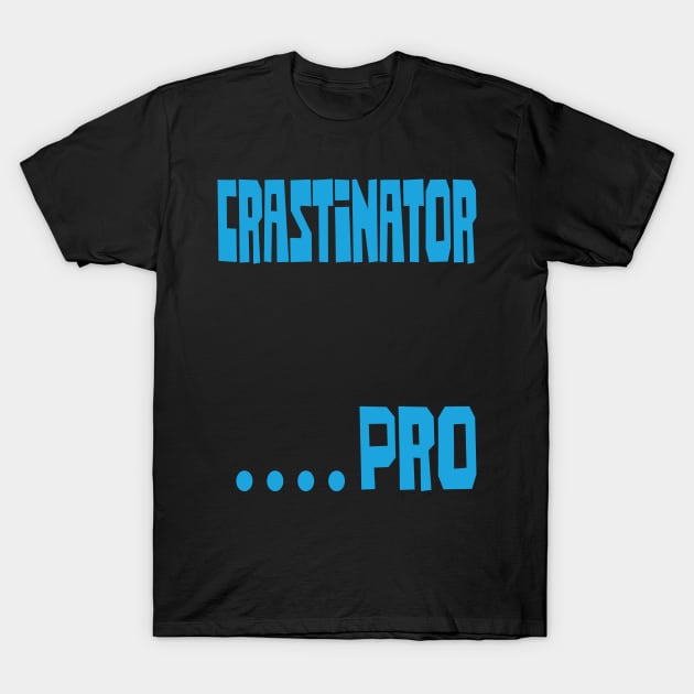 Crastinator .....Pro T-Shirt by pelagio